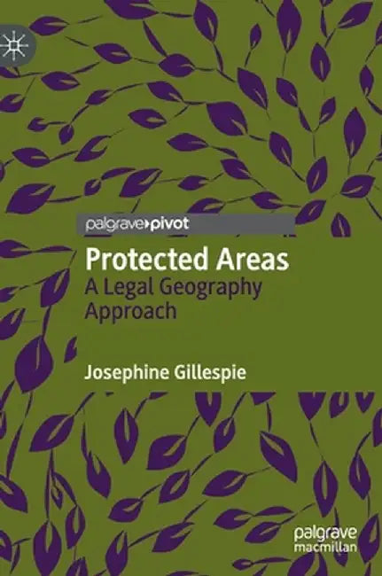 Protected Areas: A Legal Geography Approach by Josephine Gillespie