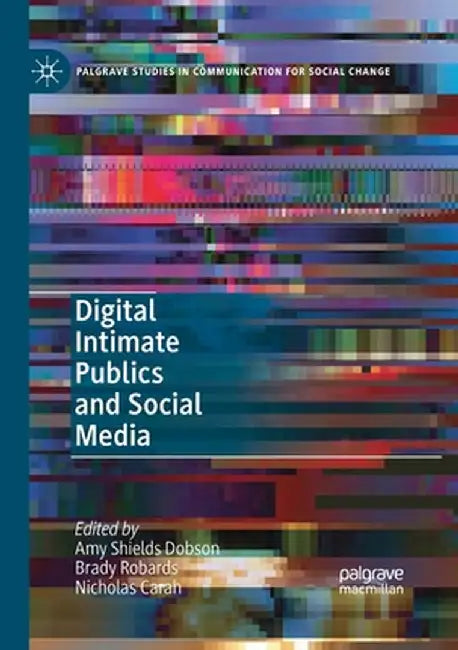 Digital Intimate Publics and Social Media by Amy Shields Dobson