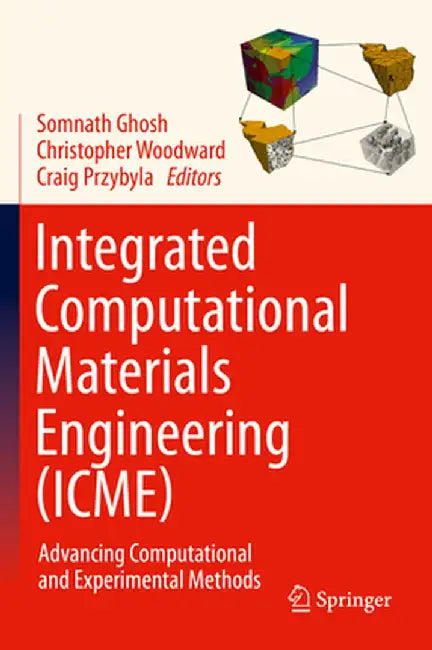 Integrated Computational Materials Engineering (Icme): Advancing Computational and Experimental Methods by Somnath Ghosh