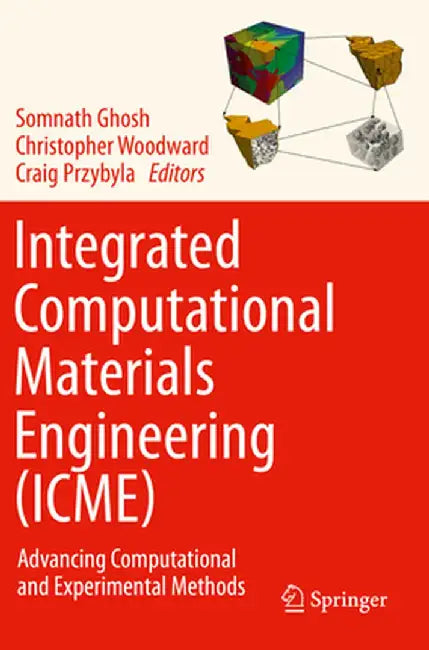 Integrated Computational Materials Engineering (Icme): Advancing Computational and Experimental Methods by Somnath Ghosh