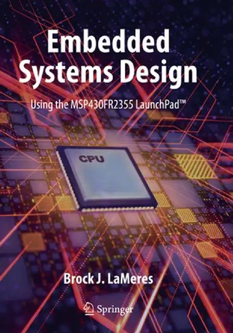 Embedded Systems Design Using the Msp430fr2355 Launchpad(tm) by Brock J. Lameres