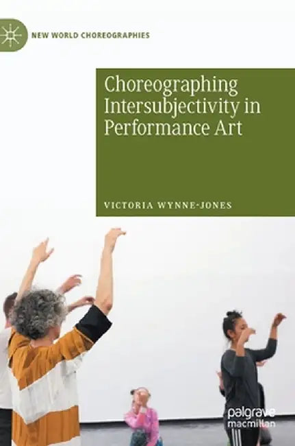 Choreographing Intersubjectivity in Performance Art by Victoria Wynne-Jones