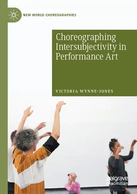 Choreographing Intersubjectivity in Performance Art by Victoria Wynne-Jones