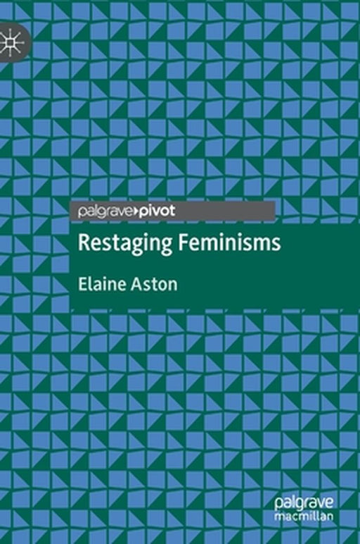 Restaging Feminisms by Elaine Aston