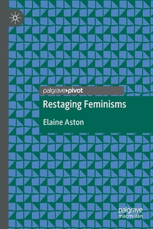 Restaging Feminisms by Elaine Aston