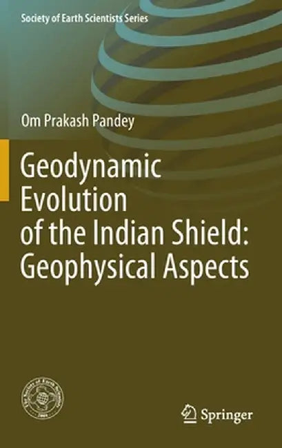 Geodynamic Evolution of the Indian Shield: Geophysical Aspects by Om Prakash Pandey