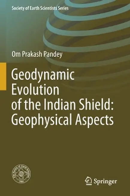 Geodynamic Evolution of the Indian Shield: Geophysical Aspects by Om Prakash Pandey