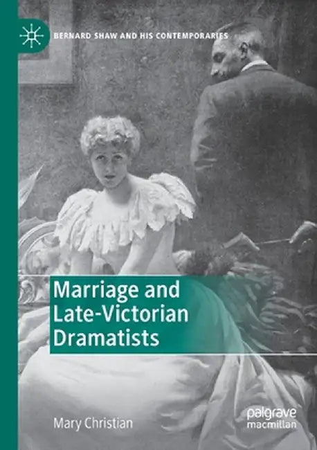Marriage and Late-Victorian Dramatists by Mary Christian