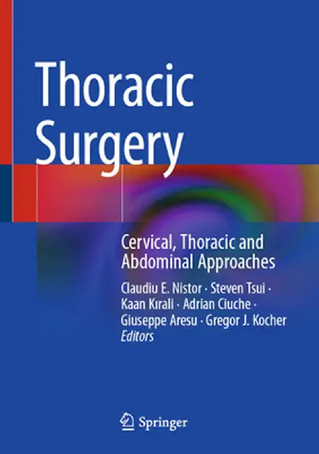 Thoracic Surgery: Cervical, Thoracic and Abdominal Approaches by Claudiu E. Nistor