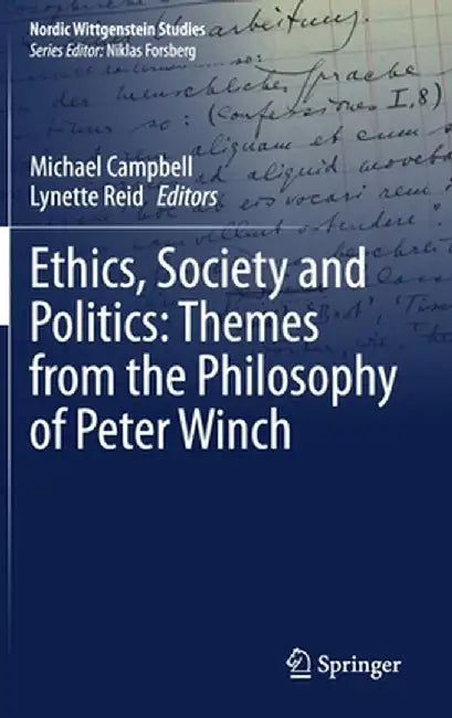 Ethics, Society and Politics: Themes from the Philosophy of Peter Winch by Michael Campbell