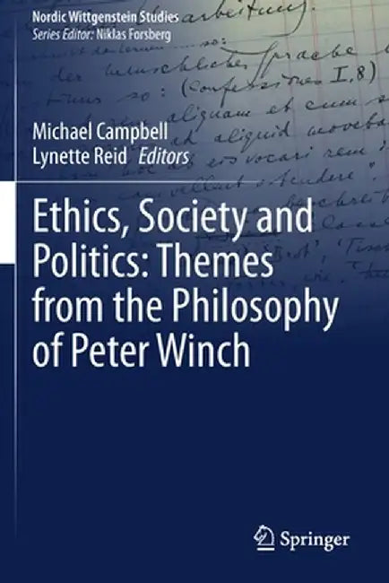 Ethics, Society and Politics: Themes from the Philosophy of Peter Winch by Michael Campbell