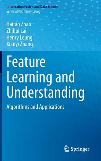 Feature Learning and Understanding: Algorithms and Applications by Haitao Zhao