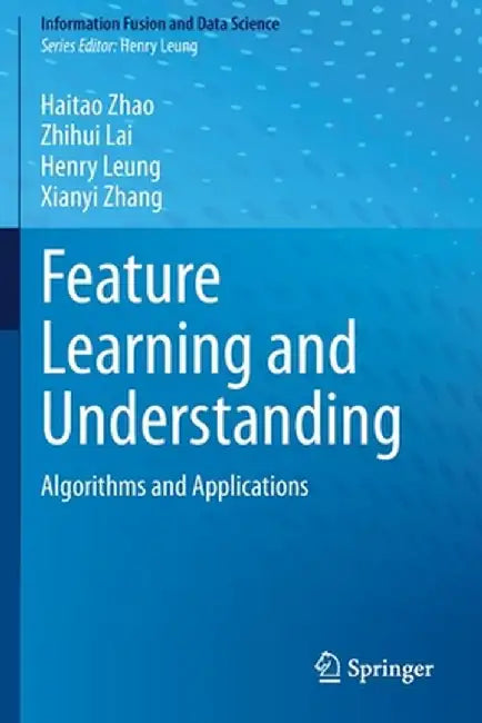 Feature Learning and Understanding: Algorithms and Applications by Haitao Zhao