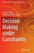 Decision Making Under Constraints by Martine Ceberio