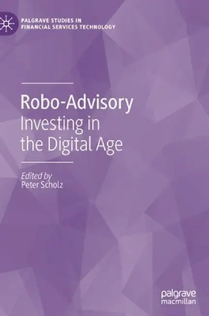 Robo-Advisory: Investing in the Digital Age by Peter Scholz