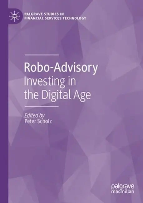 Robo-Advisory: Investing in the Digital Age by Peter Scholz