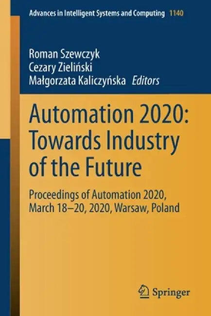 Automation 2020: Towards Industry of the Future: Proceedings of Automation 2020, March 18-20, 2020, Warsaw, Poland by Roman Szewczyk