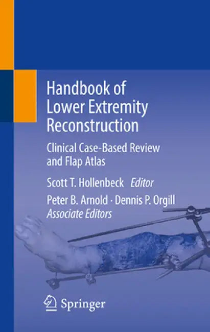Handbook of Lower Extremity Reconstruction: Clinical Case-Based Review and Flap Atlas by Scott T. Hollenbeck