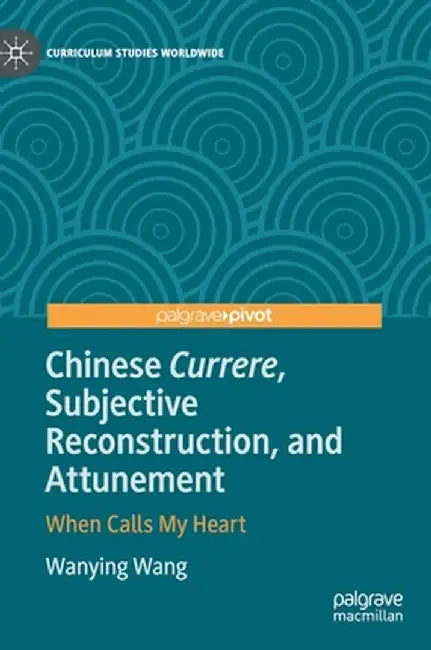 Chinese Currere, Subjective Reconstruction, and Attunement: When Calls My Heart by Wanying Wang