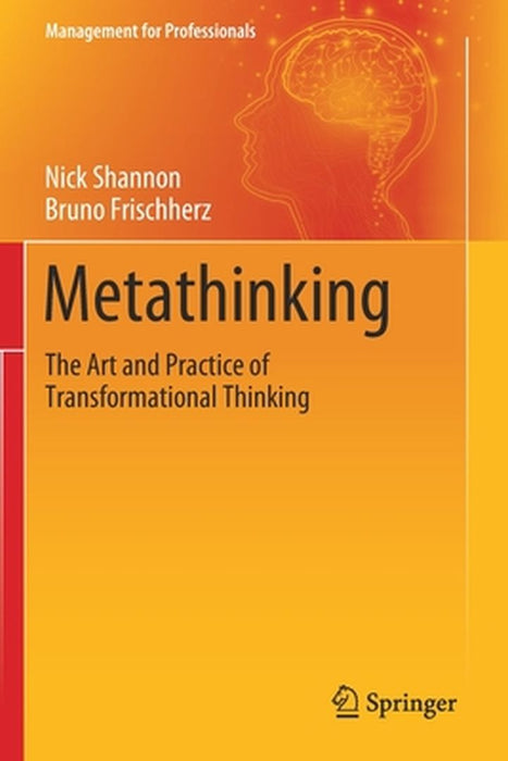 Metathinking : The Art and Practice of Transformational Thinking by Nick Shannon, Bruno Frischherz