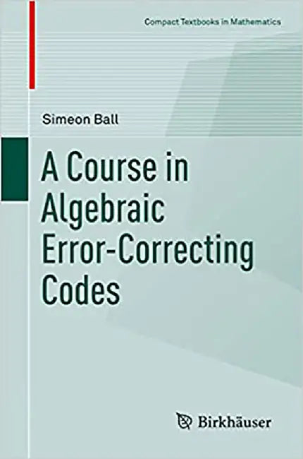 A Course in Algebraic Error-Correcting Codes by Ball