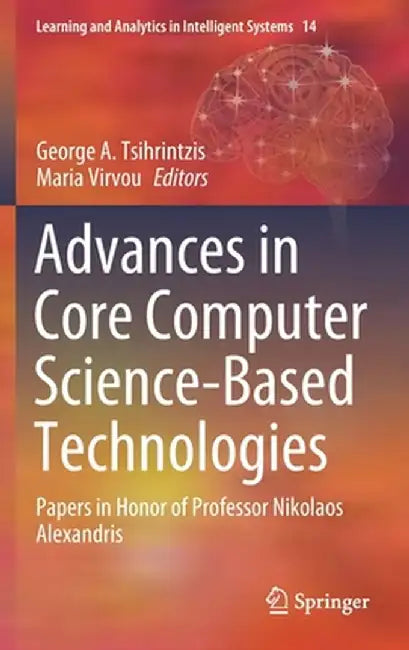 Advances in Core Computer Science-Based Technologies: Papers in Honor of Professor Nikolaos Alexandris by George A. Tsihrintzis