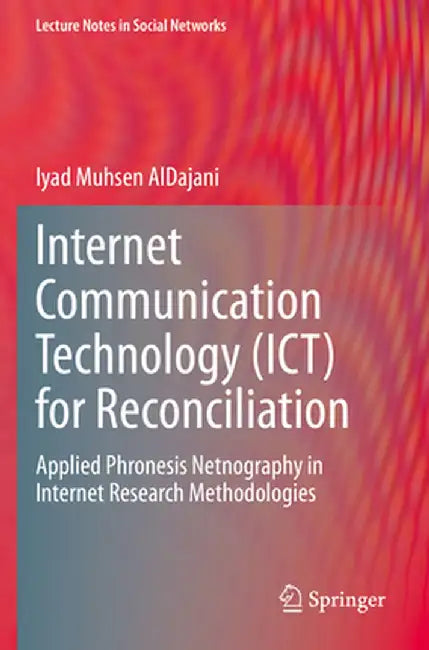 Internet Communication Technology (Ict) for Reconciliation: Applied Phronesis Netnography in Internet Research Methodologies by Iyad Muhsen Aldajani