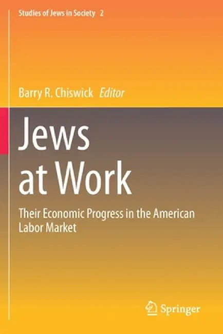 Jews at Work: Their Economic Progress in the American Labor Market by Barry R. Chiswick