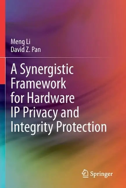 A Synergistic Framework for Hardware IP Privacy and Integrity Protection by Meng Li