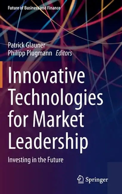 Innovative Technologies for Market Leadership: Investing in the Future by Patrick Glauner