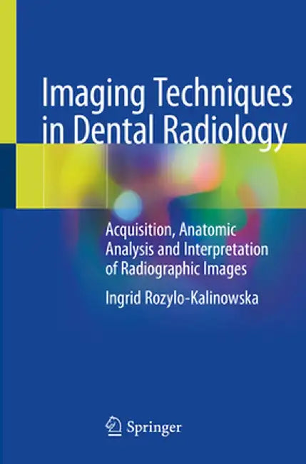 Imaging Techniques in Dental Radiology: Acquisition, Anatomic Analysis and Interpretation of Radiographic Images by Ingrid Rozylo-Kalinowska