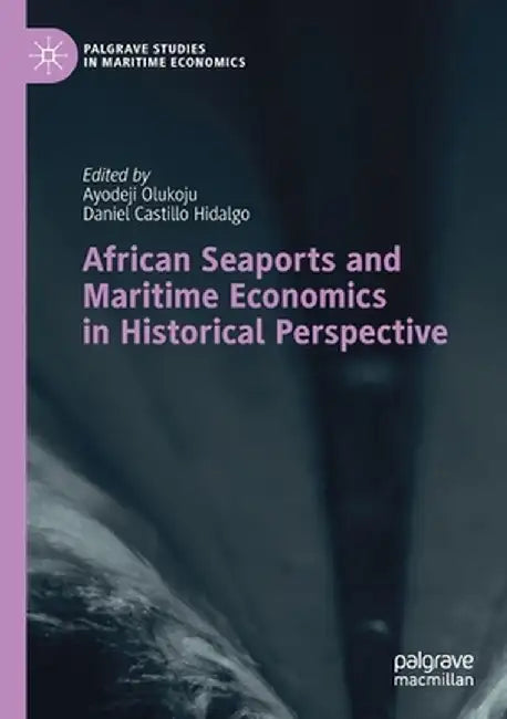 African Seaports and Maritime Economics in Historical Perspective by Ayodeji Olukoju