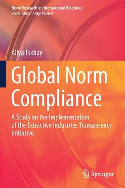 Global Norm Compliance: A Study on the Implementation of the Extractive Industries Transparency Initiative by Aliya Tskhay