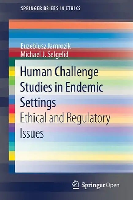 Human Challenge Studies in Endemic Settings: Ethical and Regulatory Issues by Euzebiusz Jamrozik