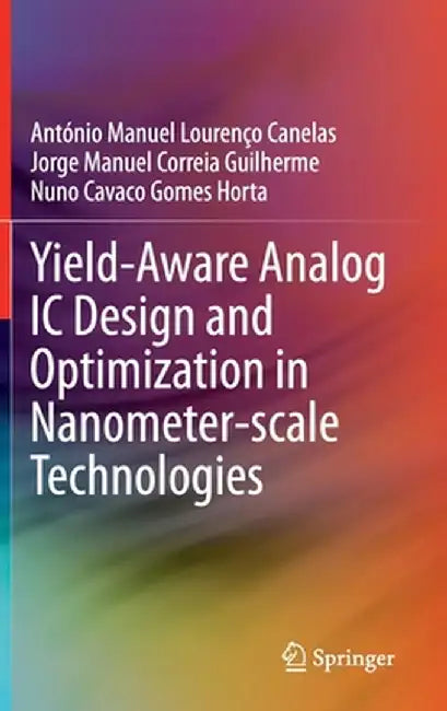 Yield-Aware Analog IC Design and Optimization in Nanometer-Scale Technologies by António Manuel Lourenço Canelas