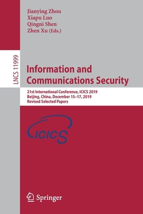 Information and Communications Security: 21st International Conference, Icics 2019, Beijing, China, December 15-17, 2019, Revised Selected Papers by Jianying Zhou