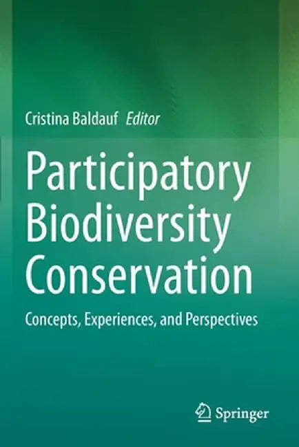 Participatory Biodiversity Conservation: Concepts, Experiences, and Perspectives by Cristina Baldauf