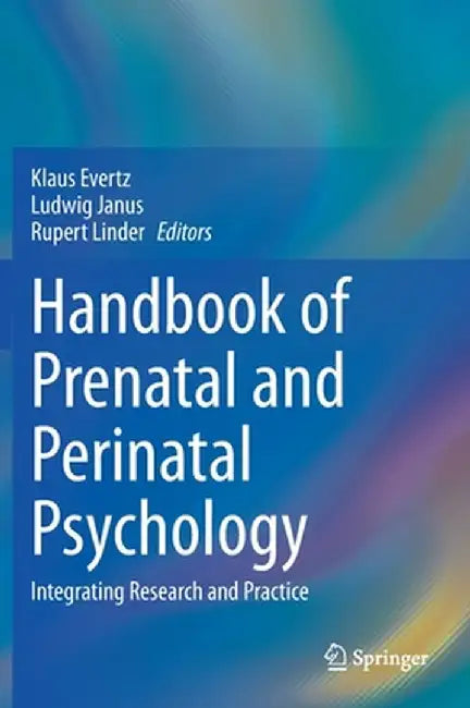 Handbook of Prenatal and Perinatal Psychology: Integrating Research and Practice by Klaus Evertz