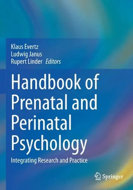 Handbook of Prenatal and Perinatal Psychology: Integrating Research and Practice by Klaus Evertz