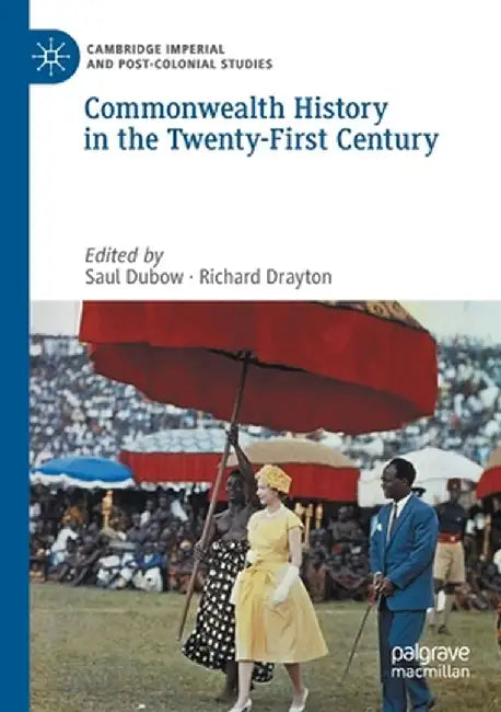 Commonwealth History in the Twenty-First Century by Saul Dubow, Richard Drayton