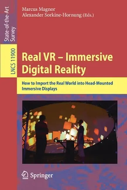 Real VR - Immersive Digital Reality: How to Import the Real World Into Head-Mounted Immersive Displays by Marcus Magnor