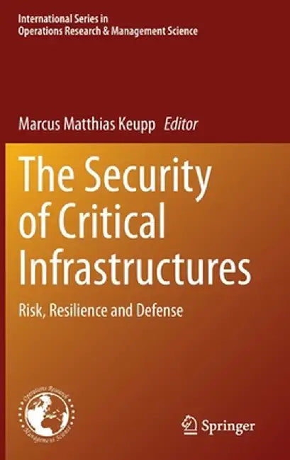 The Security of Critical Infrastructures: Risk, Resilience and Defense by Marcus Matthias Keupp