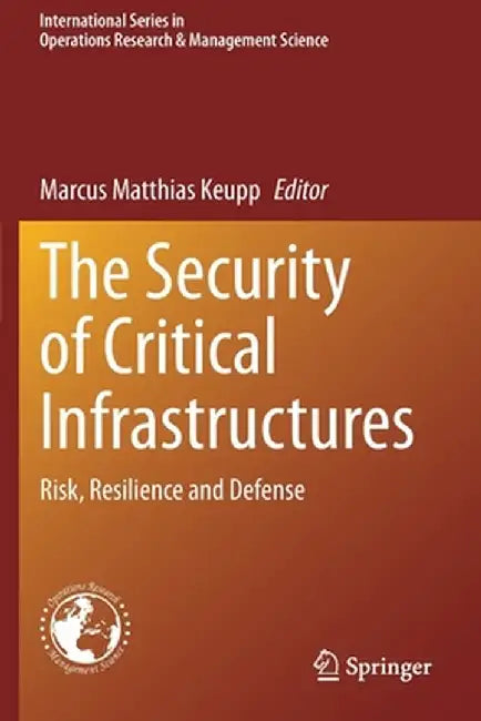The Security of Critical Infrastructures: Risk, Resilience and Defense by Marcus Matthias Keupp