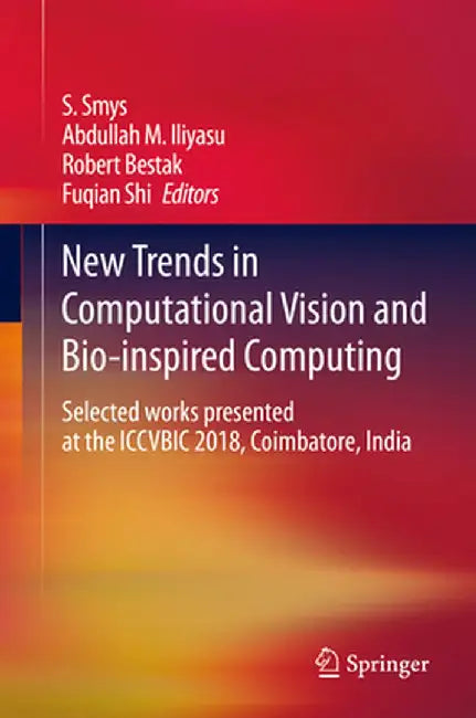 New Trends in Computational Vision and Bio-Inspired Computing: Selected Works Presented at the Iccvbic 2018, Coimbatore, India by S. Smys