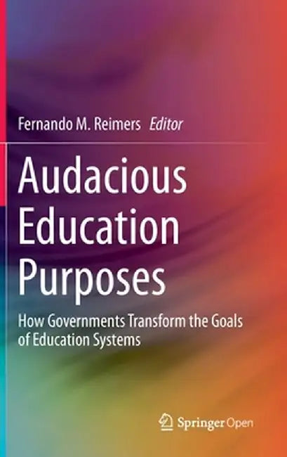 Audacious Education Purposes: How Governments Transform the Goals of Education Systems by Fernando M. Reimers