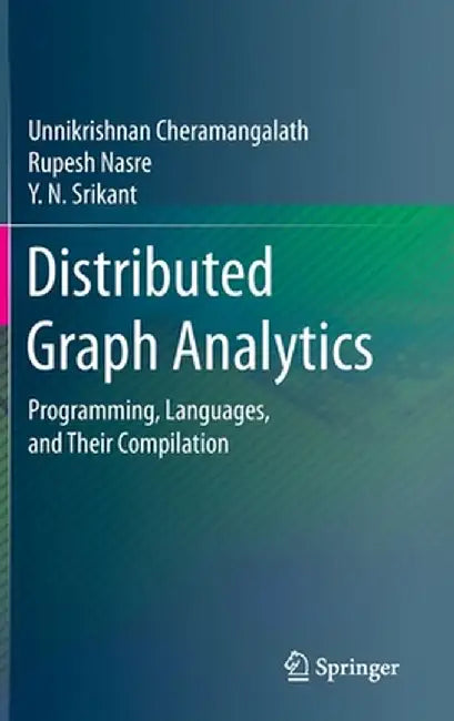 Distributed Graph Analytics: Programming, Languages, and Their Compilation by Unnikrishnan Cheramangalath