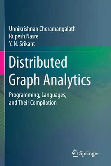 Distributed Graph Analytics: Programming, Languages, and Their Compilation by Unnikrishnan Cheramangalath