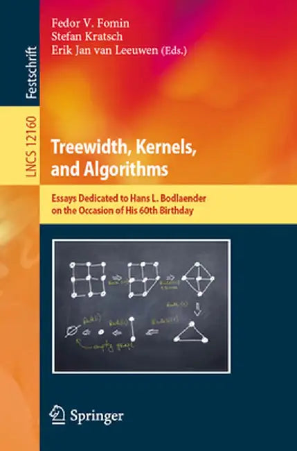 Treewidth, Kernels, and Algorithms: Essays Dedicated to Hans L. Bodlaender on the Occasion of His 60th Birthday by Fedor V. Fomin