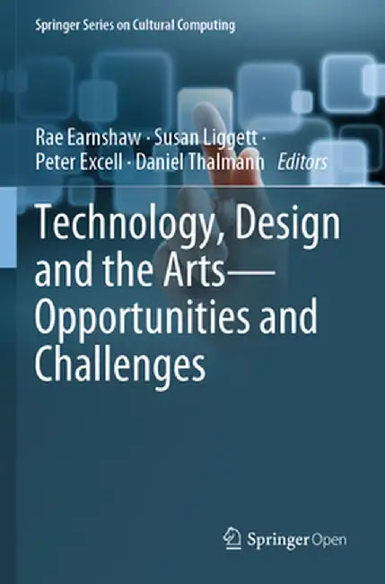 Technology, Design and the Arts - Opportunities and Challenges by Rae Earnshaw
