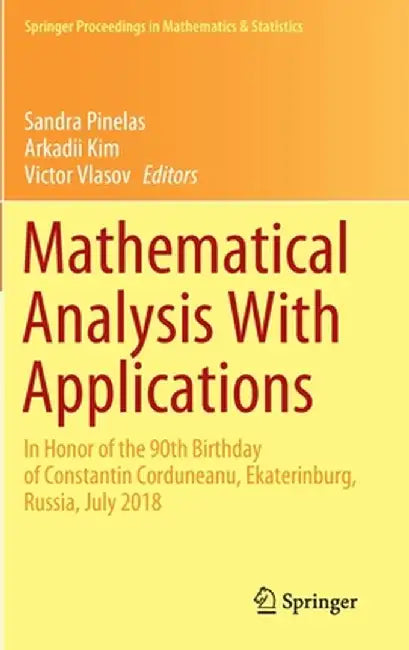 Mathematical Analysis with Applications: In Honor of the 90th Birthday of Constantin Corduneanu, Ekaterinburg, Russia, July 2018 by Sandra Pinelas